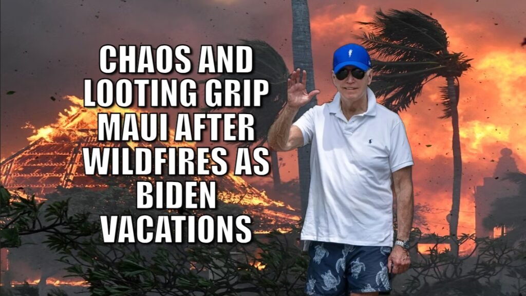 Chaos And Looting Grip Maui After Wildfires As Biden Vacations